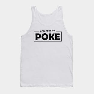 Poke - Addicted to poke Tank Top